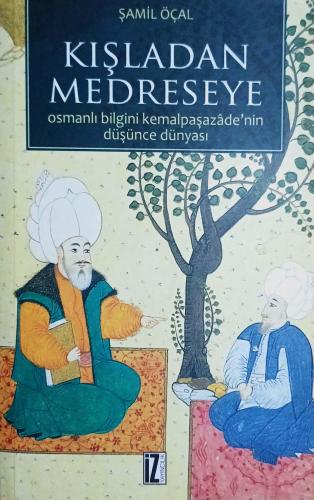 Kışladan Medreseye Osmanlı Bilgini Kemalpaşazade'nin Düşünce Dünyası Ş