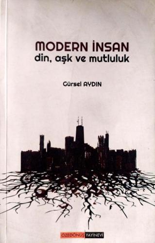 Modern İnsan Din, Aşk ve Mutluluk Gürsel Aydın Özedönüş