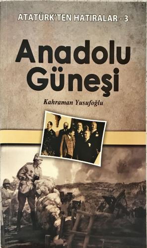 Anadolu Güneşi / Atatürk'ten Hatıralar 3 Kahraman Yusufoğlu Yılmaz Bas